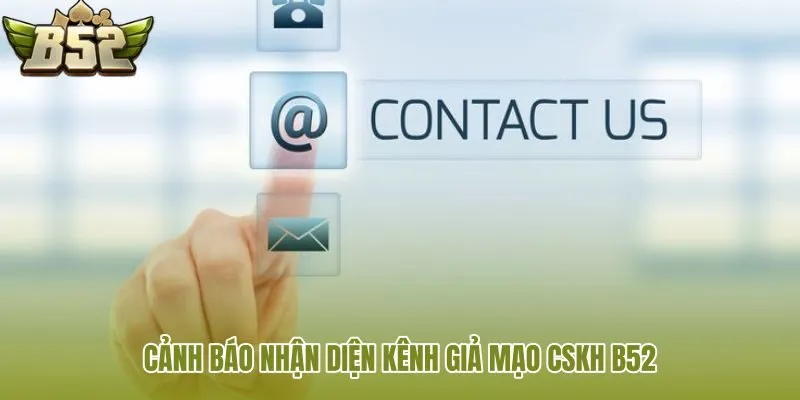 canh bao nhan dien kenh gia mao cskh b52 canh bao nhan dien kenh gia mao cskh b52