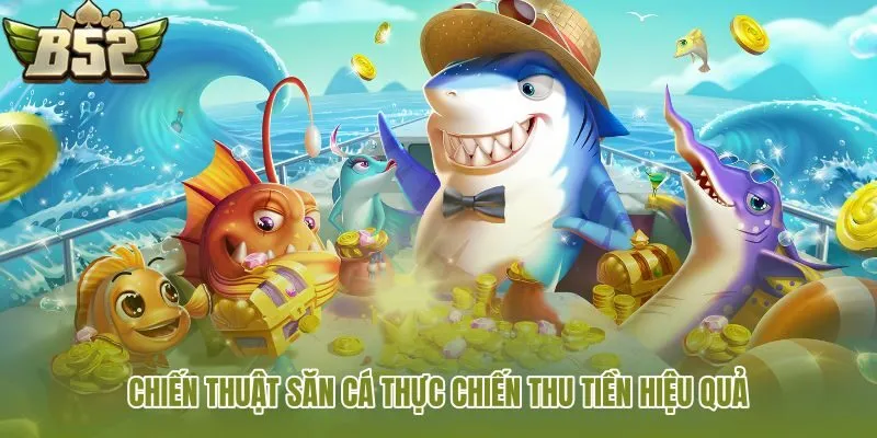 chien-thuat-san-ca-thuc-chien-thu-tien-hieu-qua