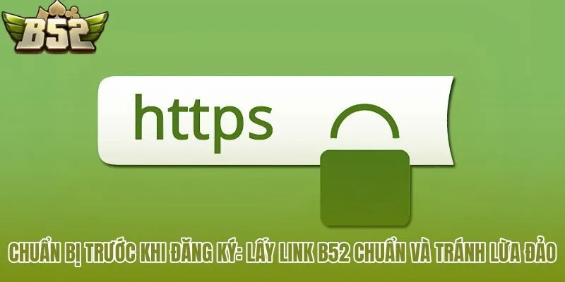 chuan bi truoc khi dang ky lay link b52 chuan va tranh lua dao