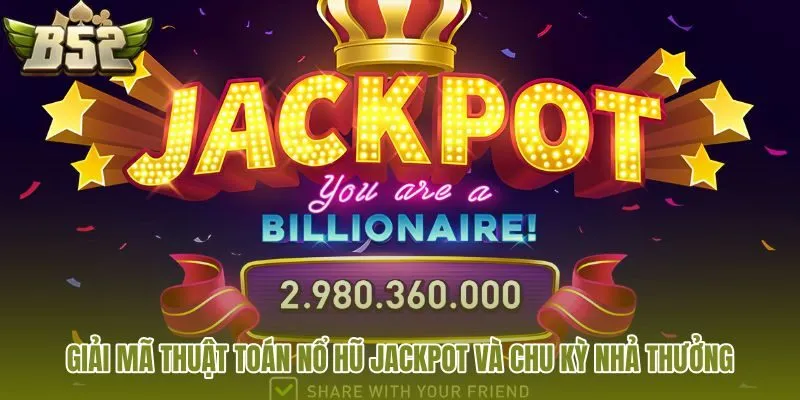 giai-ma-thuat-toan-no-hu-jackpot-va-chu-ky-nha-thuong