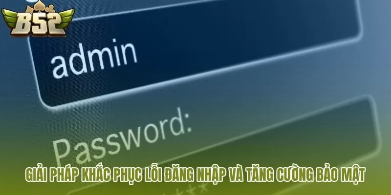 giai phap khac phuc loi dang nhap va tang cuong bao mat giai phap khac phuc loi dang nhap va tang cuong bao mat