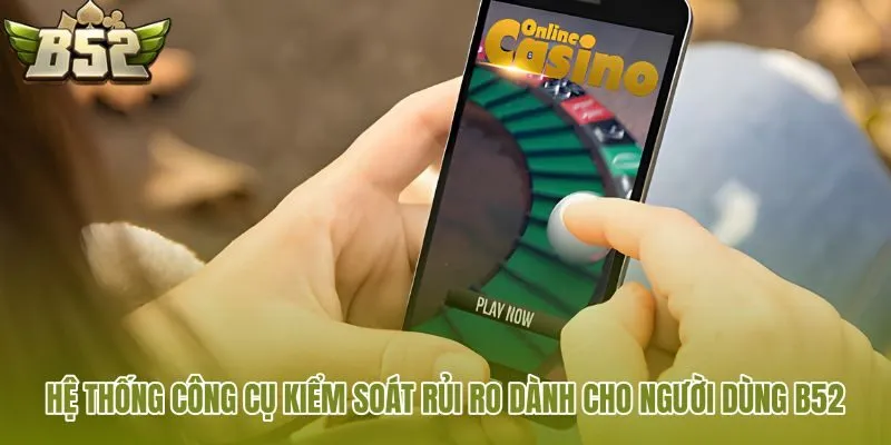 he thong cong cu kiem soat rui ro danh cho nguoi dung b52