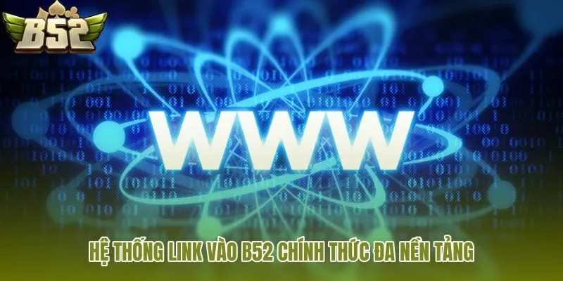he thong link vao b52 chinh thuc da nen tang