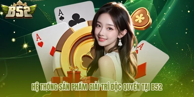 he thong san pham giai tri doc quyen tai b52