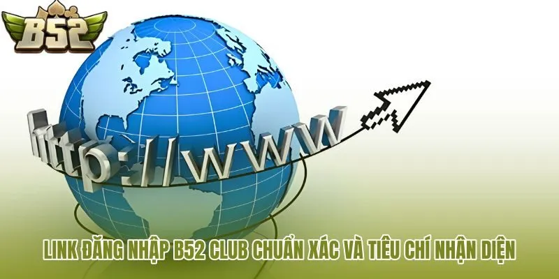 link dang nhap b52 club chuan xac va tieu chi nhan dien link dang nhap b52 club chuan xac va tieu chi nhan dien