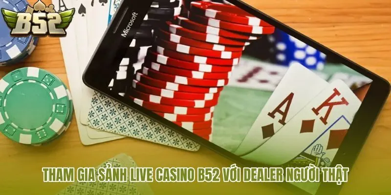 tham gia sanh live casino b52 voi dealer nguoi that