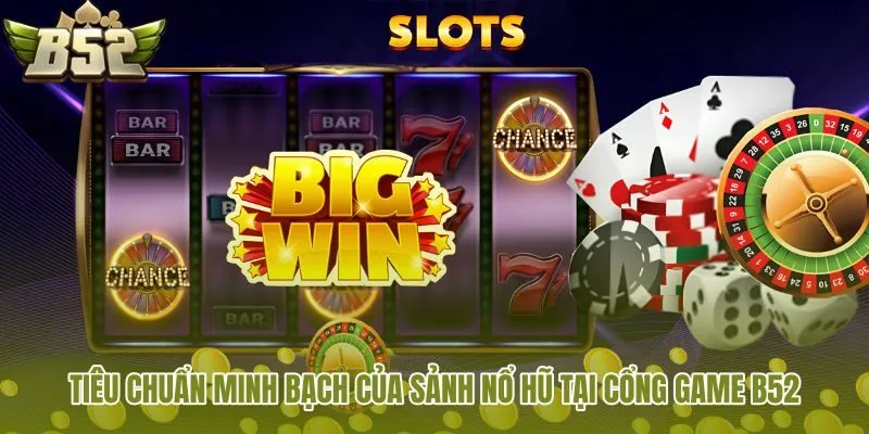 tieu-chuan-minh-bach-cua-sanh-no-hu-tai-cong-game-b52
