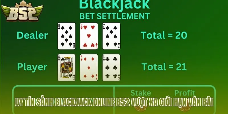 uy-tin-sanh-blackjack-online-b52-vuot-xa-gioi-han-van-bai
